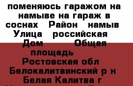 поменяюсь гаражом на намыве на гараж в соснах › Район ­ намыв › Улица ­ российская  › Дом ­ 303 › Общая площадь ­ 22 - Ростовская обл., Белокалитвинский р-н, Белая Калитва г. Недвижимость » Гаражи   